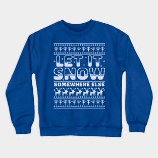 Let It Snow Somewhere Else Funny Sarcastic Ugly Christmas Crewneck Sweatshirt